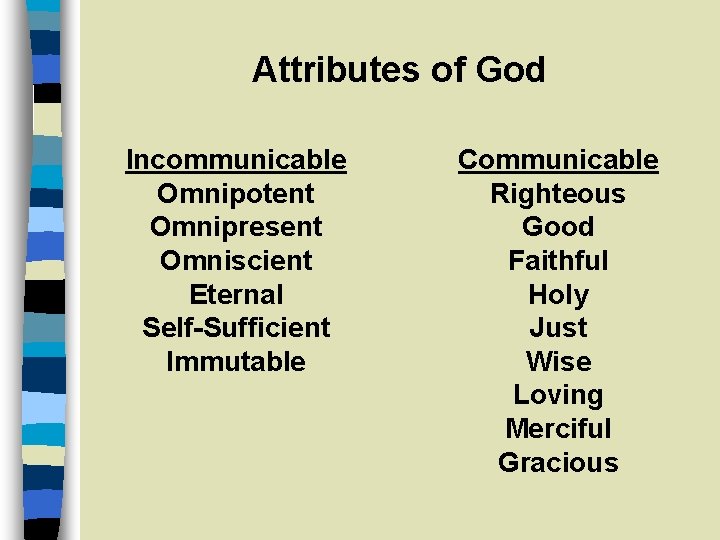 Attributes of God Incommunicable Omnipotent Omnipresent Omniscient Eternal Self-Sufficient Immutable Communicable Righteous Good Faithful
