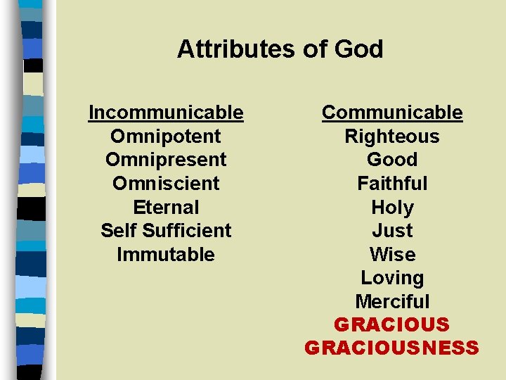 Attributes of God Incommunicable Omnipotent Omnipresent Omniscient Eternal Self Sufficient Immutable Communicable Righteous Good