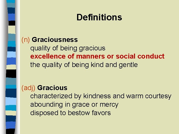 Definitions (n) Graciousness quality of being gracious excellence of manners or social conduct the