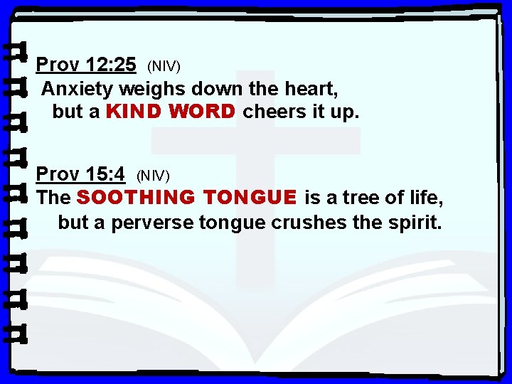 Prov 12: 25 (NIV) Anxiety weighs down the heart, but a KIND WORD cheers