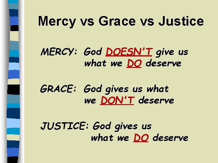 Mercy vs Grace vs Justice MERCY: God DOESN'T give us what we DO deserve
