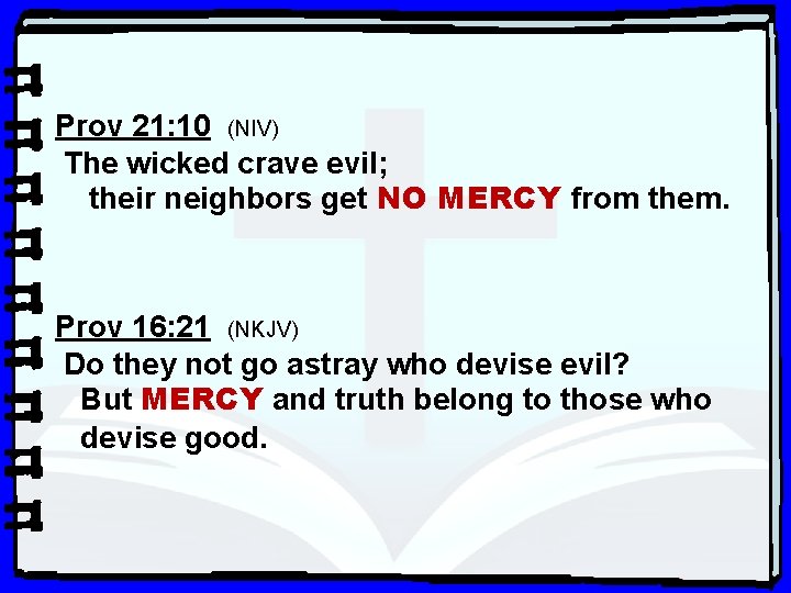 Prov 21: 10 (NIV) The wicked crave evil; their neighbors get NO MERCY from