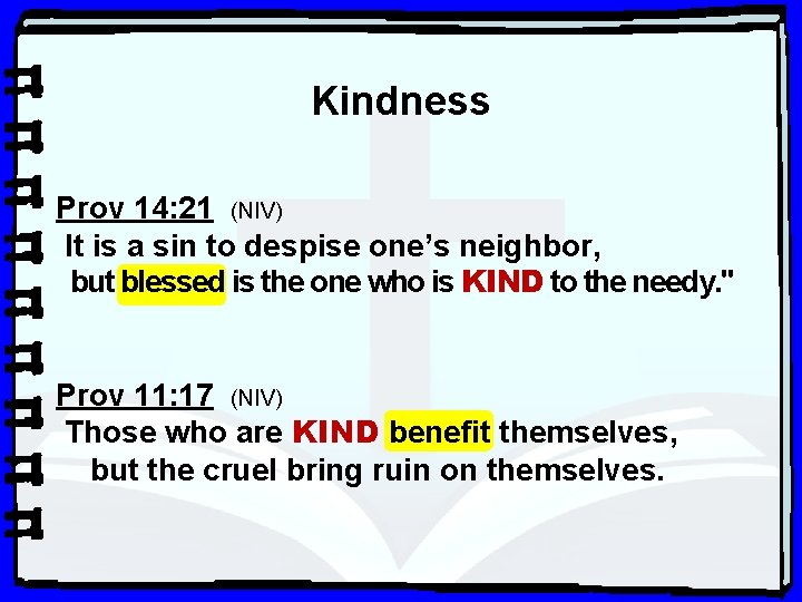 Kindness Prov 14: 21 (NIV) It is a sin to despise one’s neighbor, but