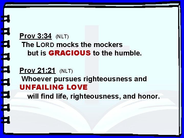 Prov 3: 34 (NLT) The LORD mocks the mockers but is GRACIOUS to the
