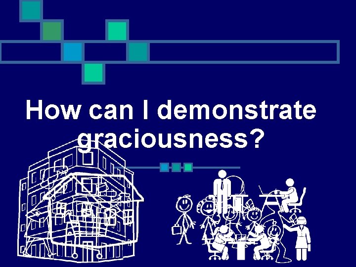 How can I demonstrate graciousness? 