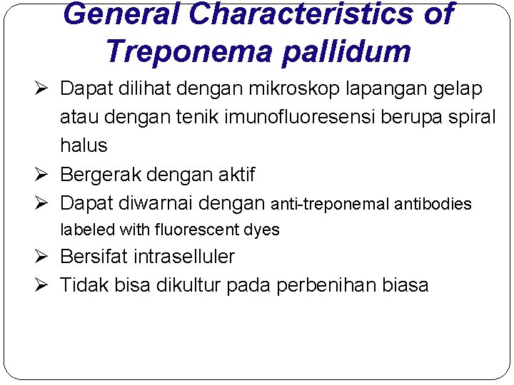 General Characteristics of Treponema pallidum Ø Dapat dilihat dengan mikroskop lapangan gelap atau dengan