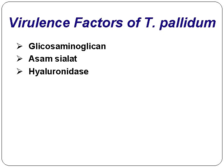 Virulence Factors of T. pallidum Ø Glicosaminoglican Ø Asam sialat Ø Hyaluronidase 