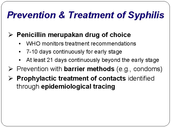 Prevention & Treatment of Syphilis Ø Penicillin merupakan drug of choice • WHO monitors