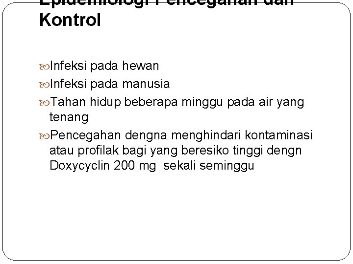 Epidemiologi Pencegahan dan Kontrol Infeksi pada hewan Infeksi pada manusia Tahan hidup beberapa minggu