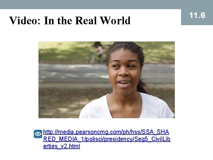 Video: In the Real World http: //media. pearsoncmg. com/ph/hss/SSA_SHA RED_MEDIA_1/polisci/presidency/Seg 5_Civil. Lib erties_v 2.