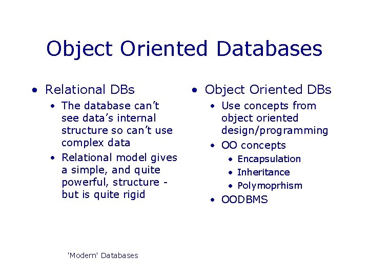 Object Oriented Databases • Relational DBs • The database can’t see data’s internal structure Object Oriented Databases • Relational DBs • The database can’t see data’s internal structure