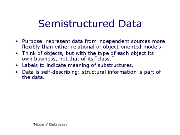 Semistructured Data • Purpose: represent data from independent sources more flexibly than either relational Semistructured Data • Purpose: represent data from independent sources more flexibly than either relational