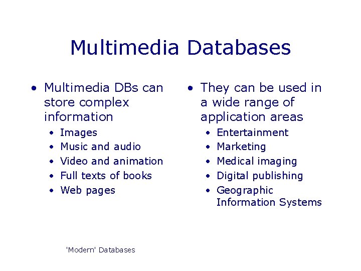 Multimedia Databases • Multimedia DBs can store complex information • • • Images Music Multimedia Databases • Multimedia DBs can store complex information • • • Images Music