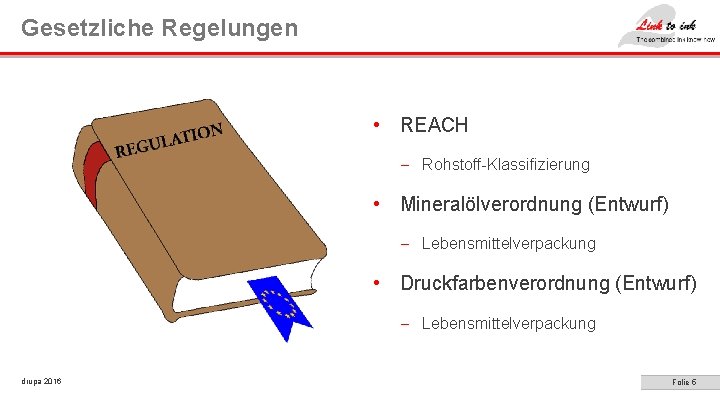 Gesetzliche Regelungen • REACH - Rohstoff-Klassifizierung • Mineralölverordnung (Entwurf) - Lebensmittelverpackung • Druckfarbenverordnung (Entwurf)