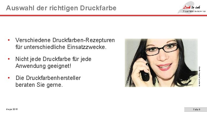 Auswahl der richtigen Druckfarbe • Verschiedene Druckfarben-Rezepturen für unterschiedliche Einsatzzwecke. • Die Druckfarbenhersteller beraten