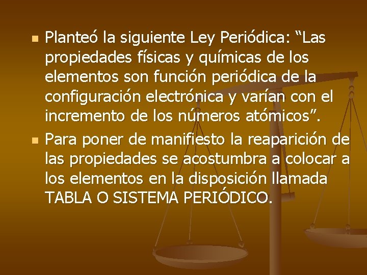 n n Planteó la siguiente Ley Periódica: “Las propiedades físicas y químicas de los