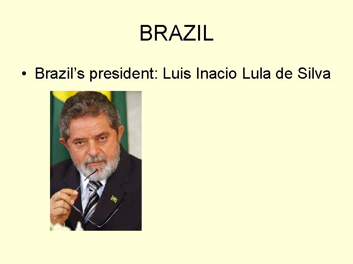 BRAZIL • Brazil’s president: Luis Inacio Lula de Silva 