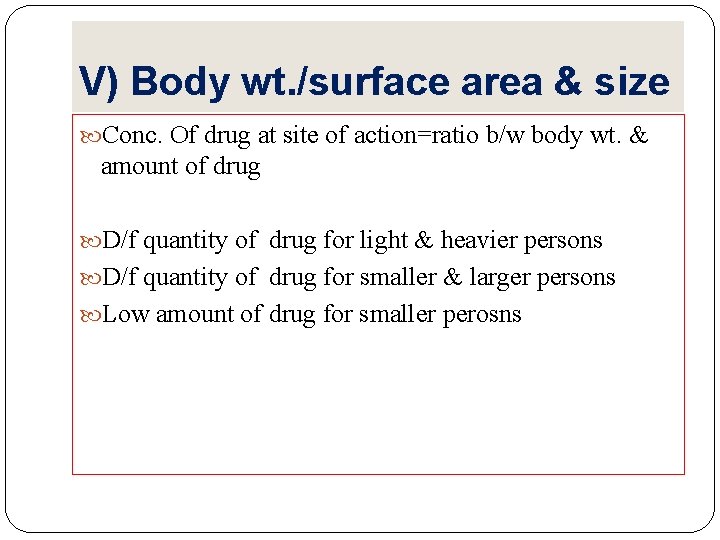 V) Body wt. /surface area & size Conc. Of drug at site of action=ratio