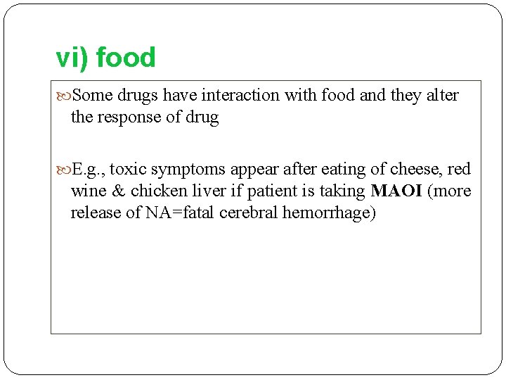 vi) food Some drugs have interaction with food and they alter the response of