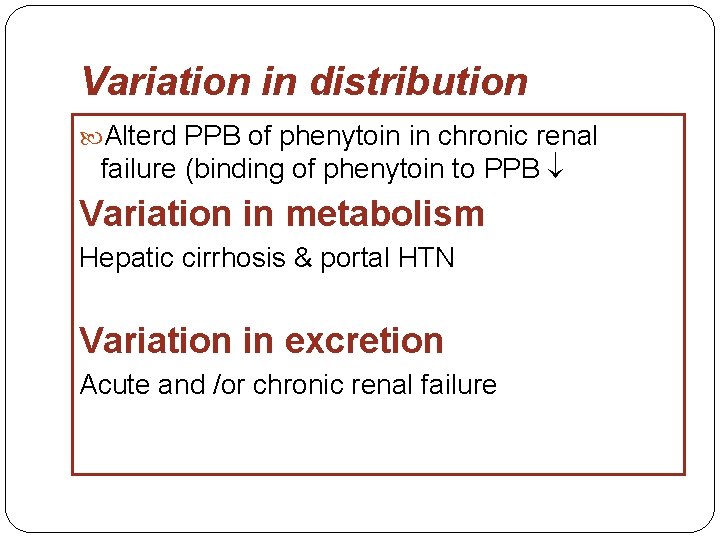 Variation in distribution Alterd PPB of phenytoin in chronic renal failure (binding of phenytoin