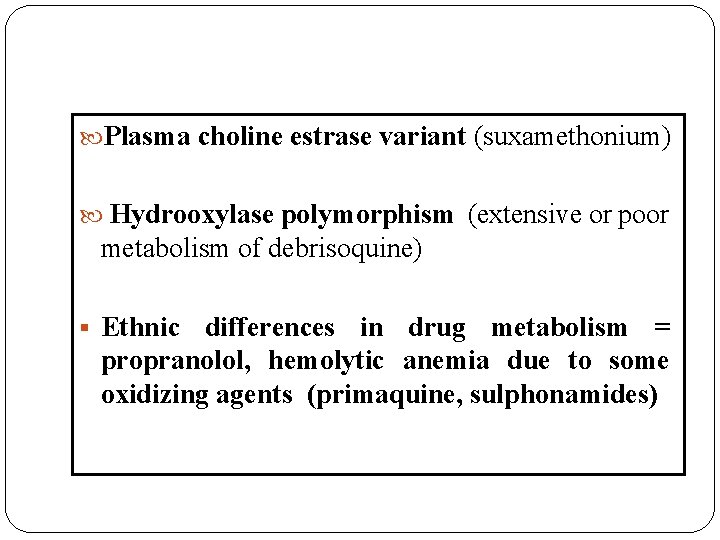  Plasma choline estrase variant (suxamethonium) Hydrooxylase polymorphism (extensive or poor metabolism of debrisoquine)