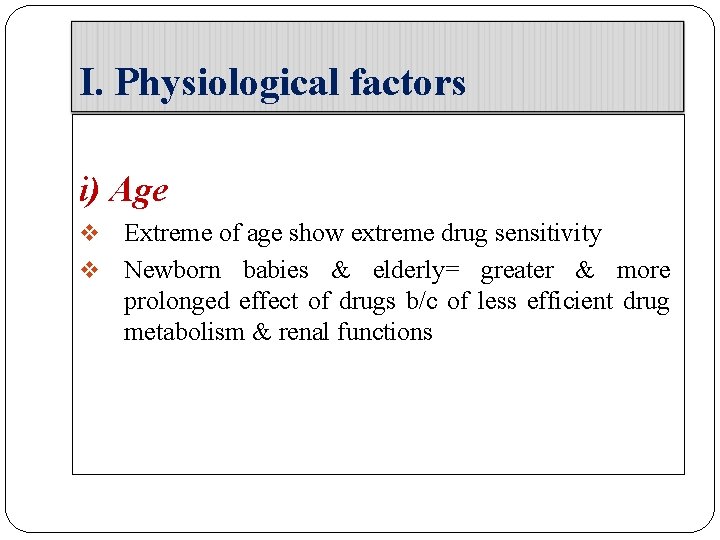 I. Physiological factors i) Age Extreme of age show extreme drug sensitivity v Newborn