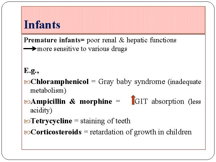 Infants Premature infants= poor renal & hepatic functions more sensitive to various drugs E.