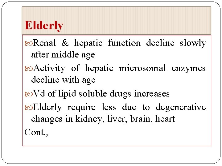 Elderly Renal & hepatic function decline slowly after middle age Activity of hepatic microsomal