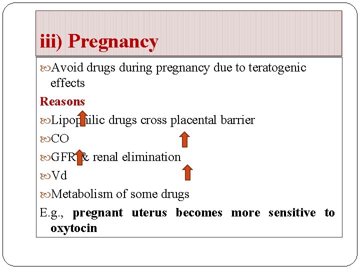 iii) Pregnancy Avoid drugs during pregnancy due to teratogenic effects Reasons Lipophilic drugs cross