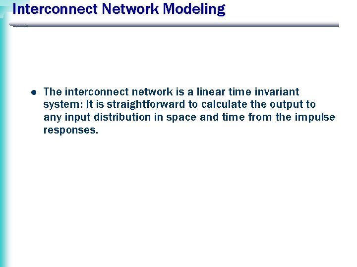Interconnect Network Modeling l The interconnect network is a linear time invariant system: It