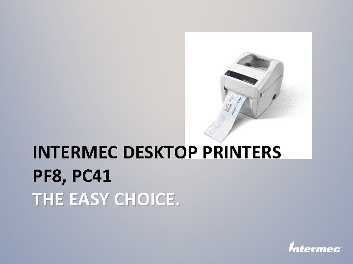 INTERMEC DESKTOP PRINTERS PF 8, PC 41 THE EASY CHOICE. 