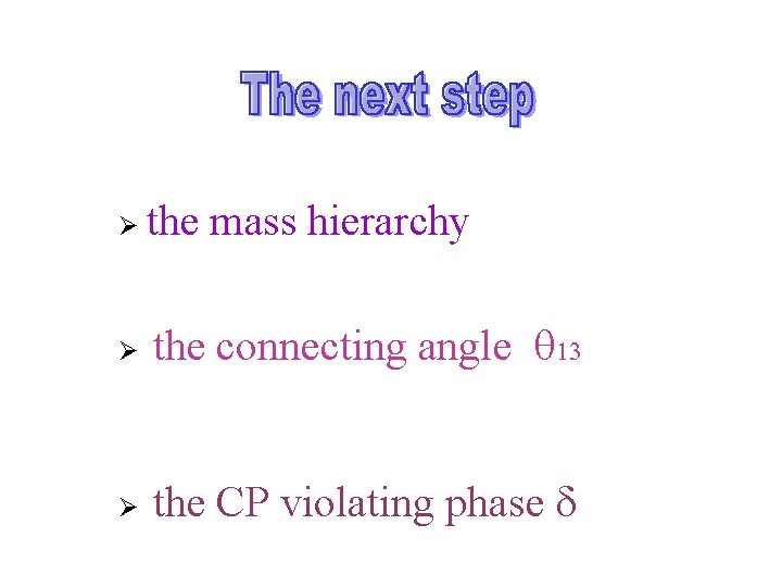 Ø the mass hierarchy Ø the connecting angle q 13 Ø the CP violating