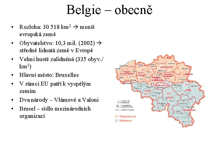 Belgie – obecně • Rozloha: 30 518 km 2 menší evropská země • Obyvatelstvo: