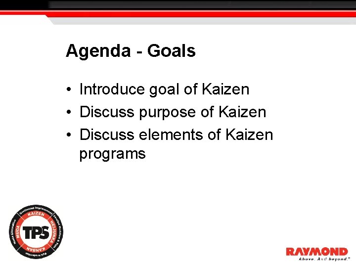 Agenda - Goals • Introduce goal of Kaizen • Discuss purpose of Kaizen •