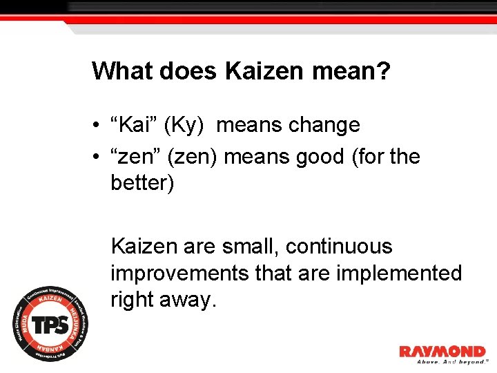 What does Kaizen mean? • “Kai” (Ky) means change • “zen” (zen) means good