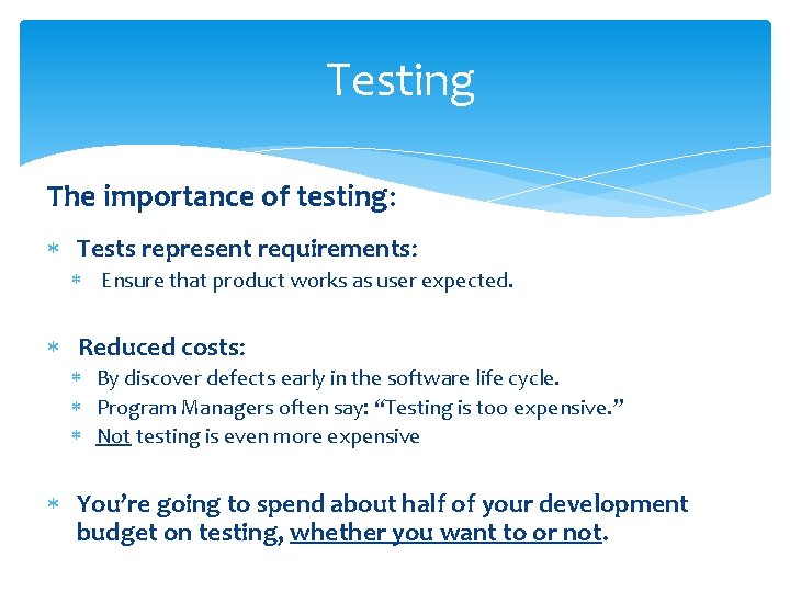 Testing The importance of testing: Tests represent requirements: Ensure that product works as user