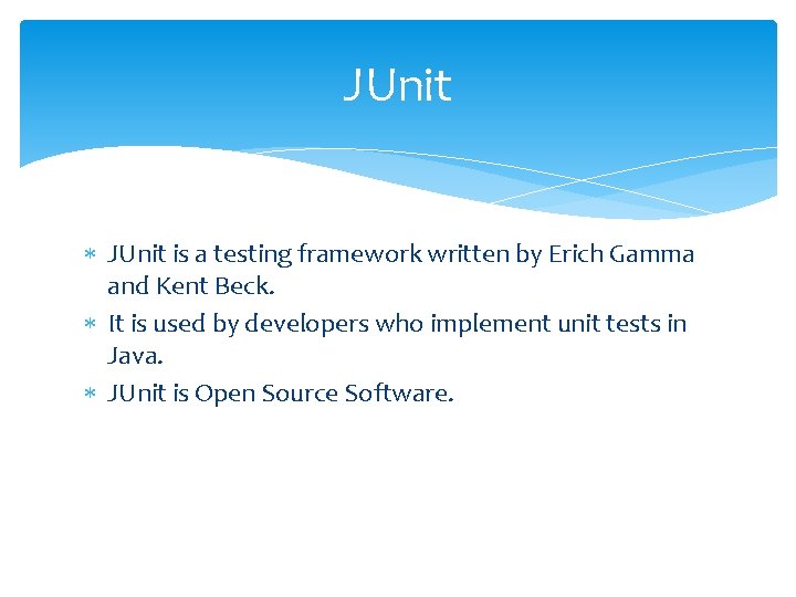 JUnit is a testing framework written by Erich Gamma and Kent Beck. It is