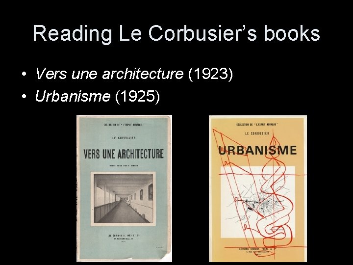 Reading Le Corbusier’s books • Vers une architecture (1923) • Urbanisme (1925) 