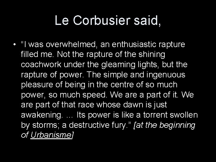 Le Corbusier said, • “I was overwhelmed, an enthusiastic rapture filled me. Not the