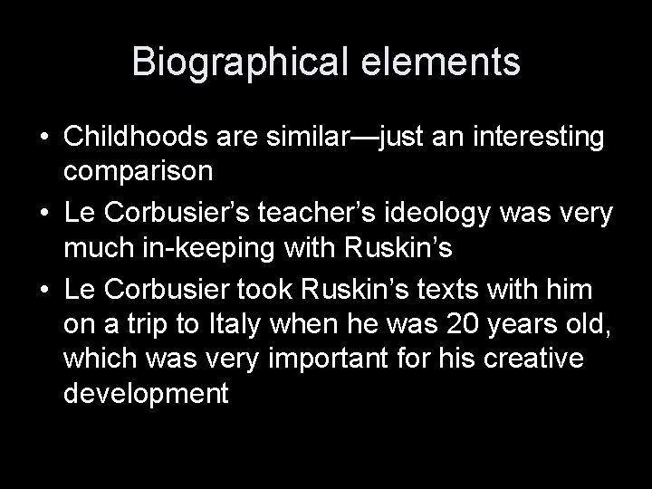 Biographical elements • Childhoods are similar—just an interesting comparison • Le Corbusier’s teacher’s ideology