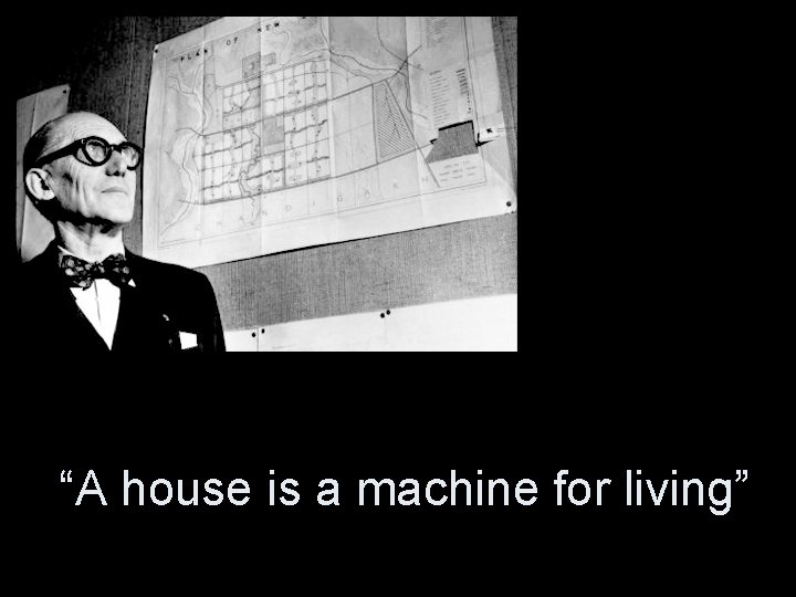 “A house is a machine for living” 
