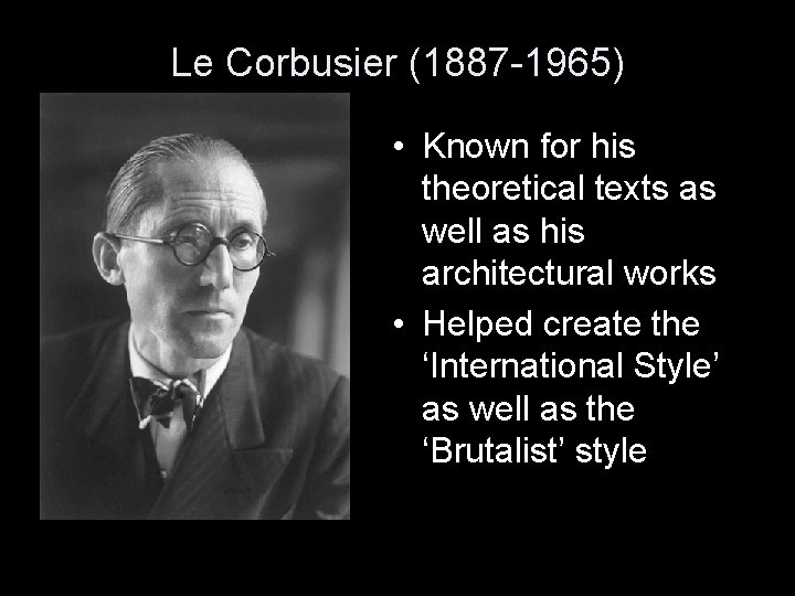 Le Corbusier (1887 -1965) • Known for his theoretical texts as well as his