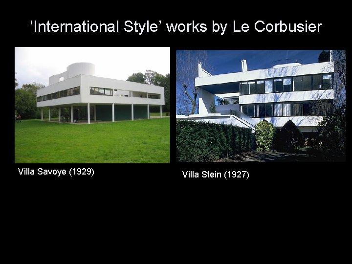 ‘International Style’ works by Le Corbusier Villa Savoye (1929) Villa Stein (1927) 