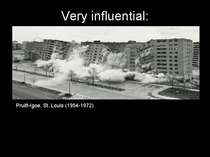 Very influential: Pruitt-Igoe, St. Louis (1954 -1972) 