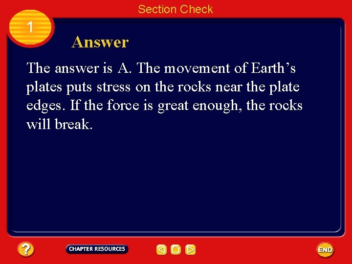 Section Check 1 Answer The answer is A. The movement of Earth’s plates puts