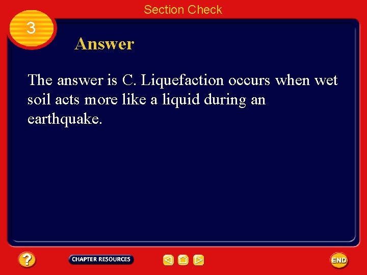 Section Check 3 Answer The answer is C. Liquefaction occurs when wet soil acts