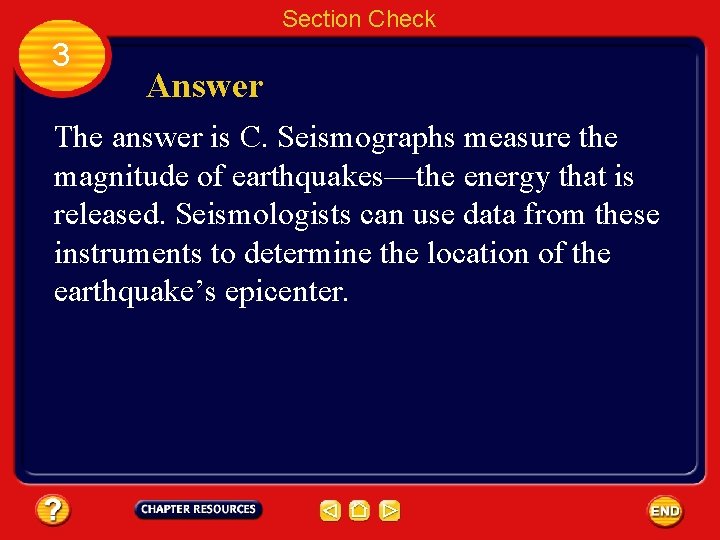 Section Check 3 Answer The answer is C. Seismographs measure the magnitude of earthquakes—the
