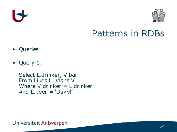 Patterns in RDBs • Queries • Query 1: Select L. drinker, V. bar From