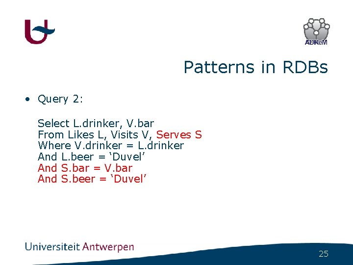 Patterns in RDBs • Query 2: Select L. drinker, V. bar From Likes L,