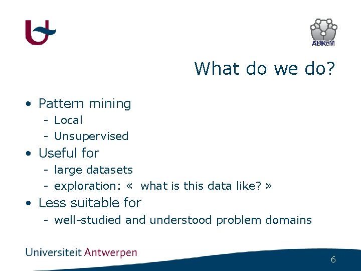 What do we do? • Pattern mining - Local - Unsupervised • Useful for